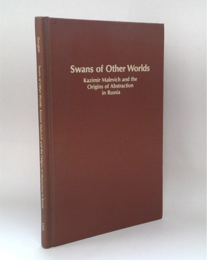 Swans of Other Worlds: Kazimir Malevich and the Origins of Abstraction in Russia