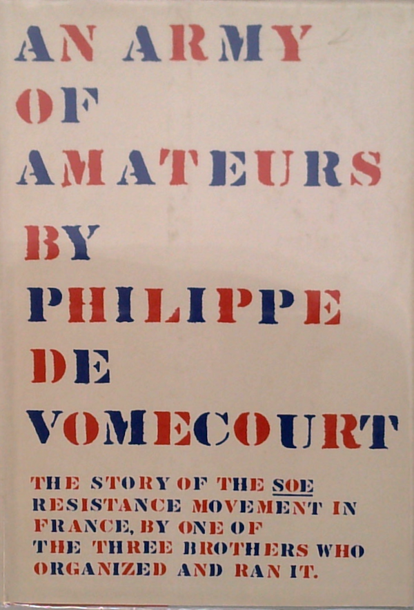 An Army Of Amateurs: The Story Of The Soe Resistance Movement In France, By One Of The Three Brothers Who Organized And Ran It.