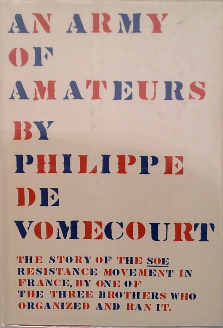 An Army Of Amateurs: The Story Of The Soe Resistance Movement In France, By One Of The Three Brothers Who Organized And Ran It.