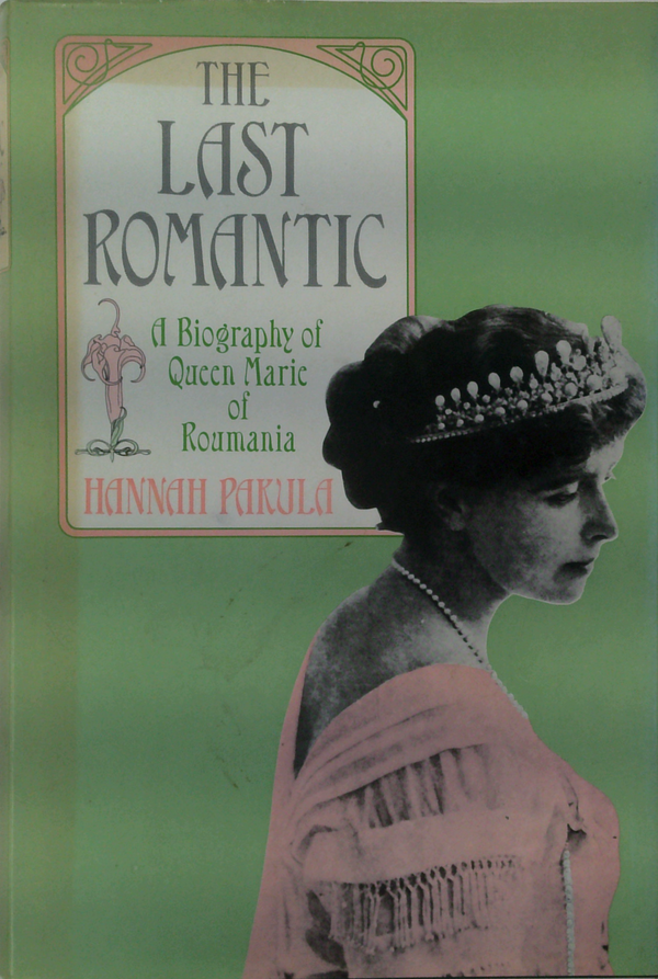 The Last Romantic: A Biography Of Queen Marie Of Roumania