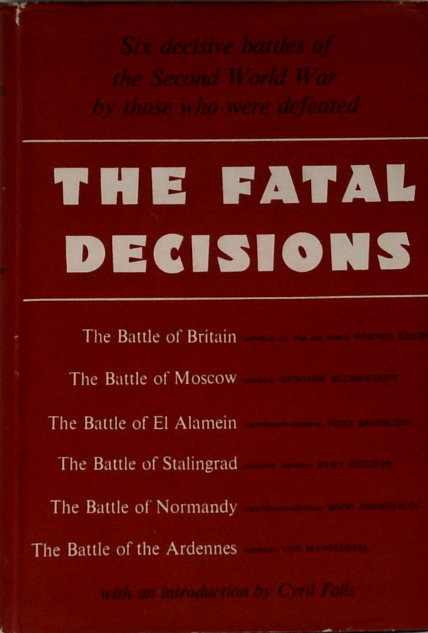 The Fatal Decisions: Six Decisive Battles Of The Second World War By Those Who Were Defeated
