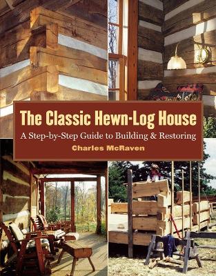 The Classic Hewn-Log House: A Step-by-Step Guide to Building and