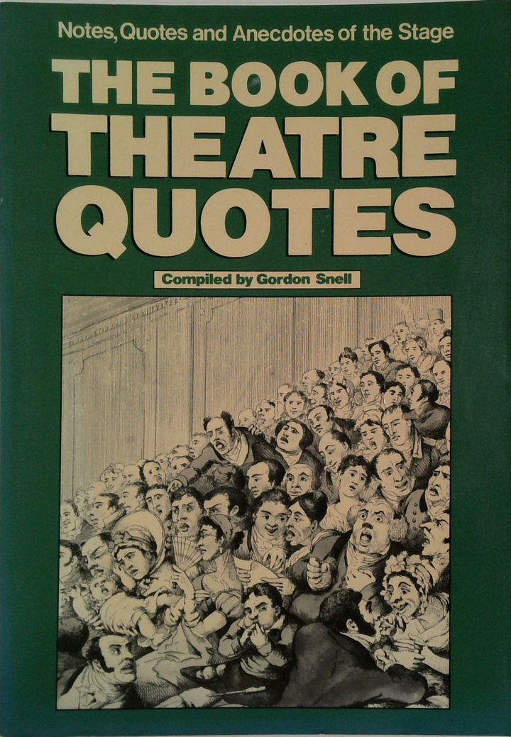 Notes, Quotes And Anecdotes Of The Stage: The Book Of Theatre Quotes
