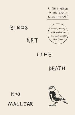 Birds Art Life Death: A Field Guide to the Small and Significant