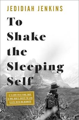 To Shake the Sleeping Self: A Journey from Oregon to Patagonia, and a