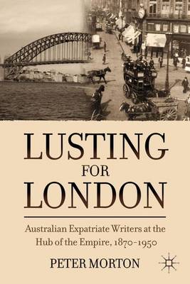 Lusting for London: Australian Expatriate Writers at the Hub of