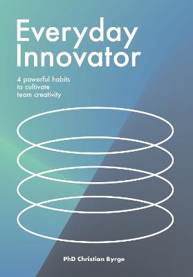 Everyday Innovator: 4 powerful habits to cultivate team creativity