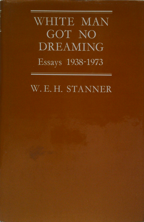 White Man Got No Dreaming: Essays 1938-1973