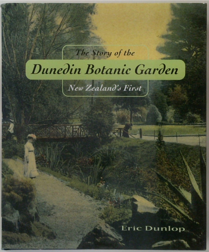 The Story Of The Dunedin Botanic Garden: New Zealand's First