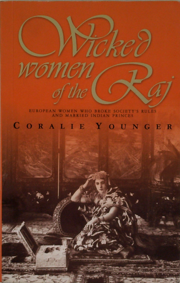 Wicked Women Of The Raj: European Women Who Broke Society's Rules And Married Indian Princes