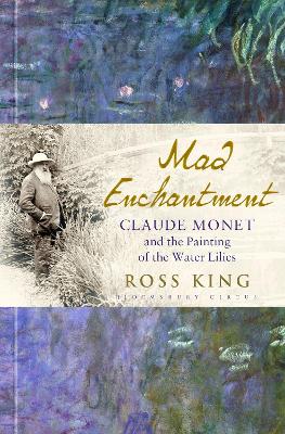 Mad Enchantment: Claude Monet and the Painting of the Water Lilies