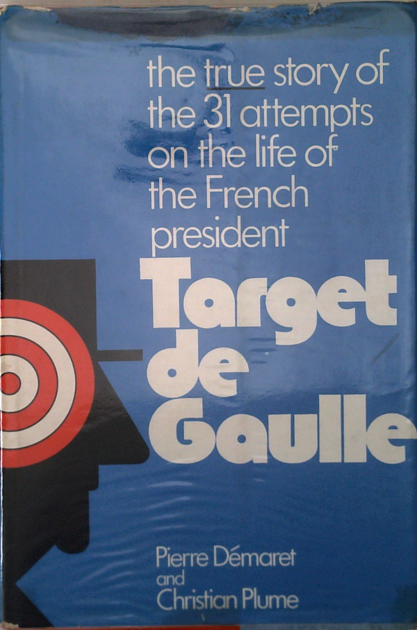 Target De Gaulle: The True Story Of The 31 Attempts On The Life Of The French President