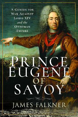 Prince Eugene of Savoy: A Genius for War Against Louis XIV and the