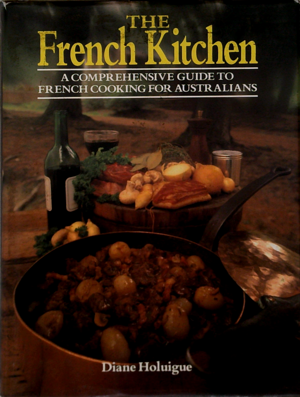 The French Kitchen: A Comprehensive Guide To French Cooking For Australians