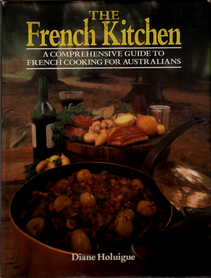 The French Kitchen: A Comprehensive Guide To French Cooking For Australians