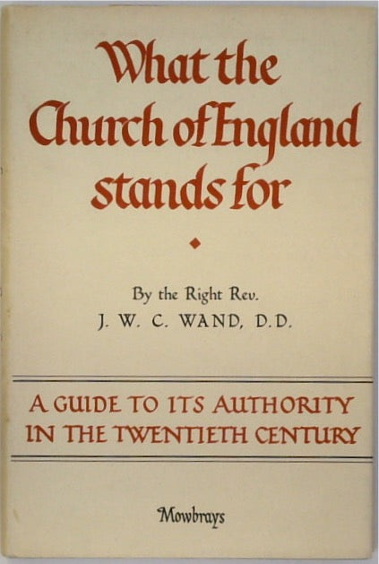 What the Church of England Stands for. A Guide to its Authority in the Twentieth Century