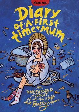 Diary of a First-Time Mum: An Uncensored Account of All the Stuff That Really Happens