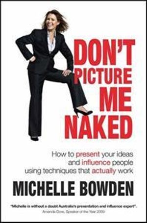 Don't Picture Me Naked: How to Present Ideas and Influence People Using Techniques That Work