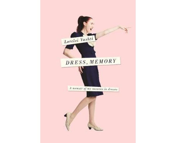 Dress, Memory: A Memoir of My Twenties in Dresses