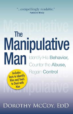 The Manipulative Man: Identify His Behavior, Counter the Abuse, Regain
