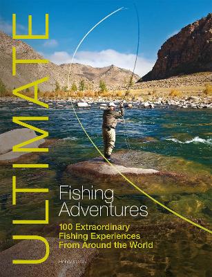 Ultimate Fishing Adventures: 100 Extraordinary Fishing Experiences