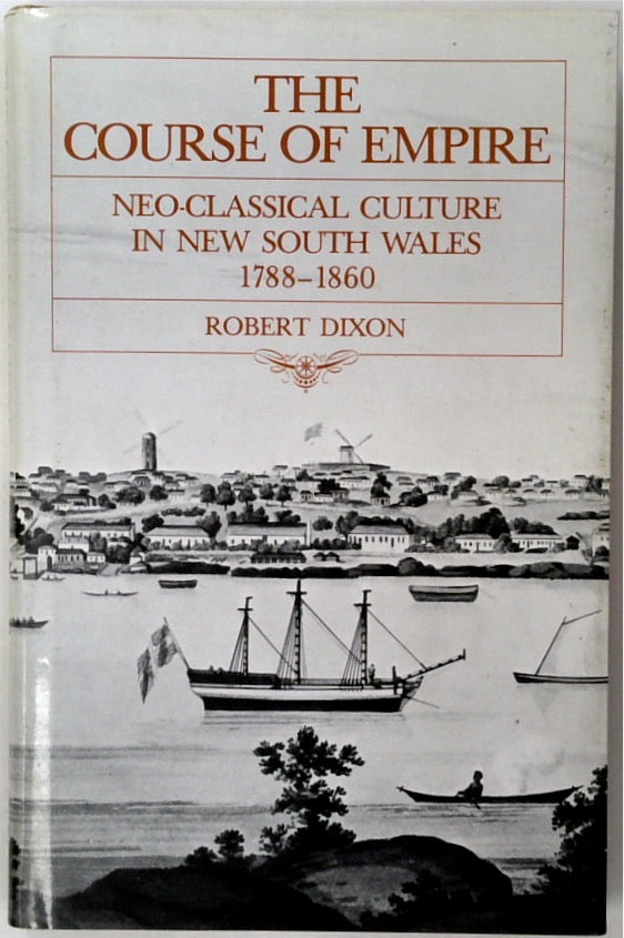 The Course Of Empire: Neo-Classical Culture In New South Wales 1788-1830