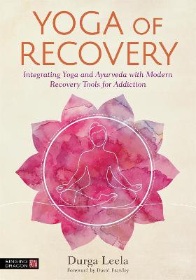 Yoga of Recovery: Integrating Yoga and Ayurveda with Modern Recovery