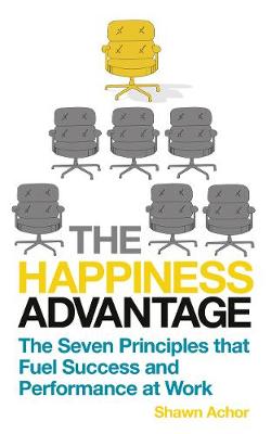 The Happiness Advantage: The Seven Principles of Positive Psychology that Fuel Success and Performance at Work