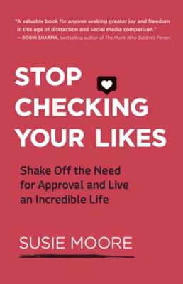 Stop Checking Your Likes: Shake Off the Need for Approval and Live an