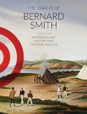 The Legacies of Bernard Smith: Essays on Australian Art, History and