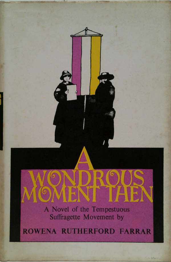 A Wondrous Moment Then: A Novel Of The Tempestuous Suffragette Movement