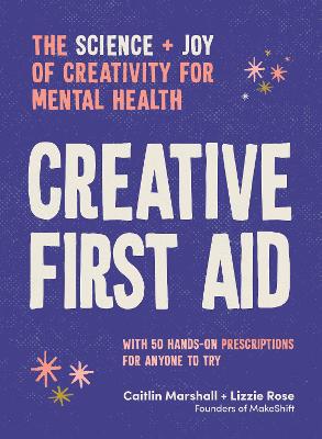 Creative First Aid: The science and joy of creativity for mental