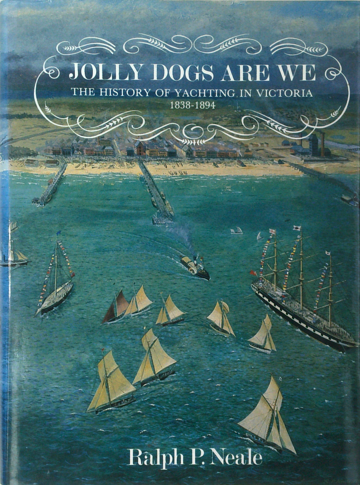 Jolly Dogs Are We: The History Of Yachting In Victoria 1838-1894