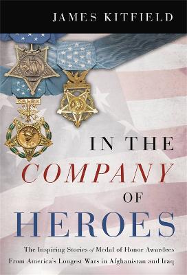 In the Company of Heroes: The Inspiring Stories of Medal of Honor