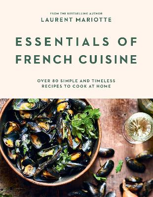 Essentials of French Cuisine: Over 80 Simple and Timeless Recipes to