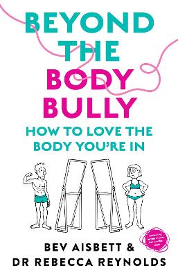 Beyond the Body Bully: How to love the body you're in with this practical expert guide from the bestselling author of LIVING WITH IT, for readers of Lyndi Cohen, Taryn Brumfitt  and Laura Thomas