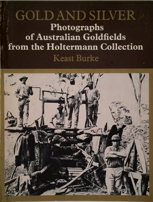 Gold And Silver: Photographs Of Australian Goldfields From The Holtermann Collection