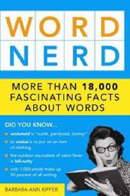 Word Nerd: More than 17,000 Fascinating Facts about Words