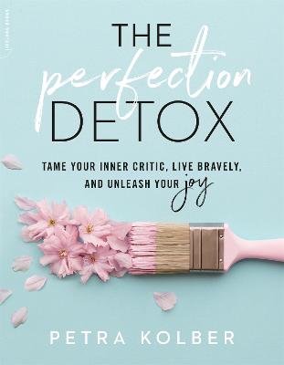 The Perfection Detox: Tame Your Inner Critic, Live Bravely, and