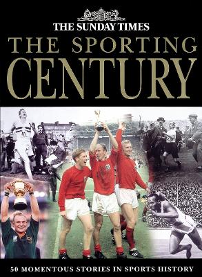 The Sunday Times Sporting Century: 50 Momentous Stories in Sports