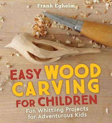 Easy Wood Carving for Children: Fun Whittling Projects for Adventurous