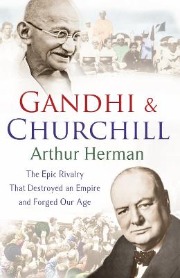 Gandhi and Churchill: The Rivalry That Destroyed an Empire and Forged