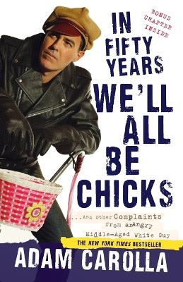 In Fifty Years We'll All Be Chicks: . . . And Other Complaints from an