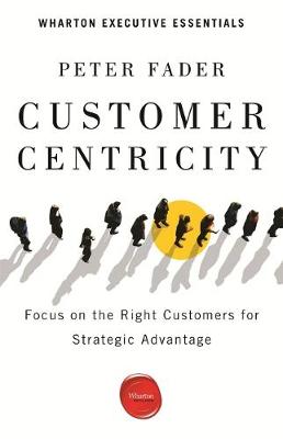 Customer Centricity: Focus on the Right Customers for Strategic