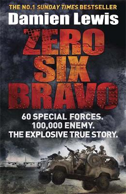 Zero Six Bravo: 60 Special Forces. 100,000 Enemy. The Explosive True