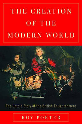 The Creation of the Modern World: The Untold Story of the British