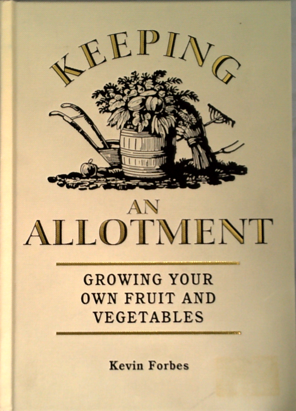 Keeping An Allotment: Growing Your Own Fruit And Vegetables