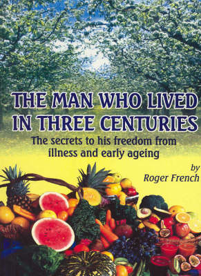The Man Who Lived in Three Centuries: The Secrets to His Freedom from