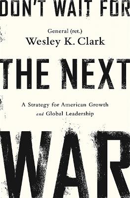 Don't Wait for the Next War: A Strategy for American Growth and Global