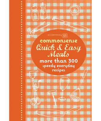 Commonsense Quick & Easy Meals: More than 300 speedy everyday recipes